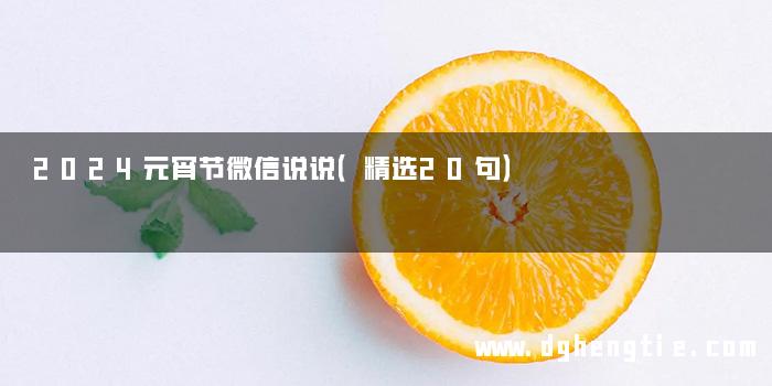 2024元宵节微信说说（精选20句）