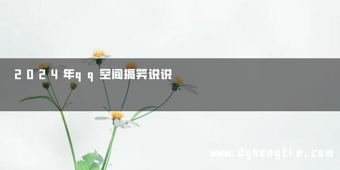 2024年qq空间搞笑说说
