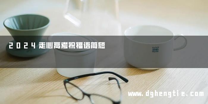 2024走心高考祝福语简短