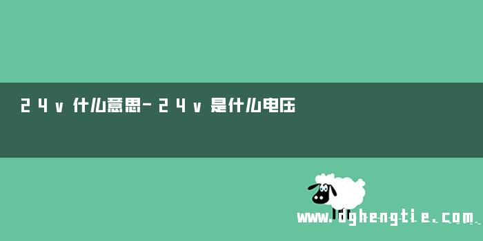 24v什么意思-24v是什么电压