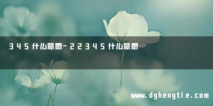 345什么意思-22345什么意思