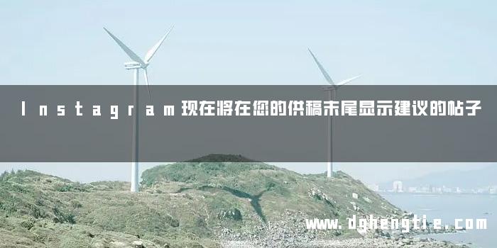 Instagram现在将在您的供稿末尾显示建议的帖子