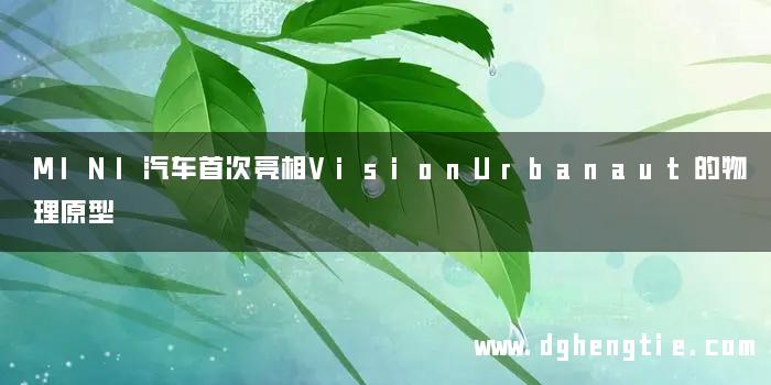 MINI汽车首次亮相VisionUrbanaut的物理原型