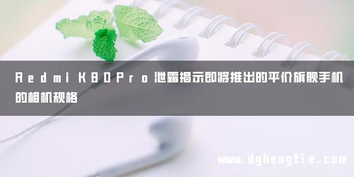 RedmiK80Pro泄露揭示即将推出的平价旗舰手机的相机规格