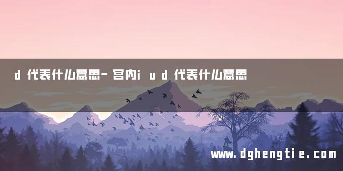 d代表什么意思-宫内iud代表什么意思