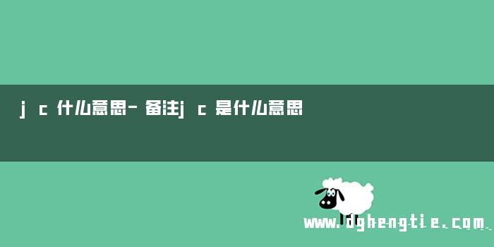 jc什么意思-备注jc是什么意思