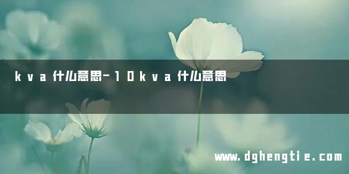 kva什么意思-10kva什么意思
