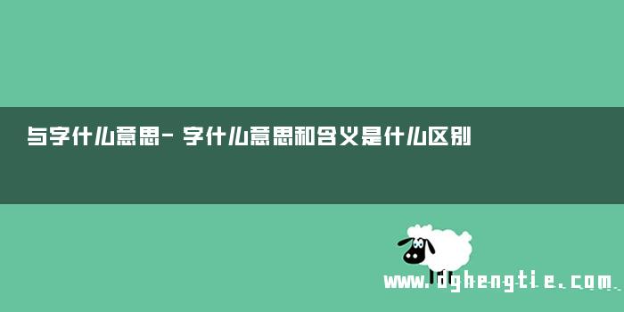 与字什么意思-字什么意思和含义是什么区别