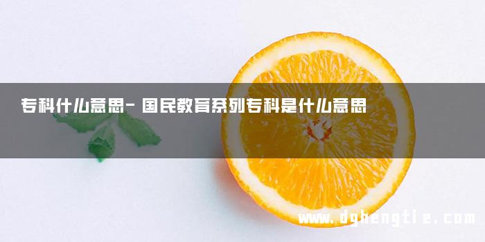 专科什么意思-国民教育系列专科是什么意思