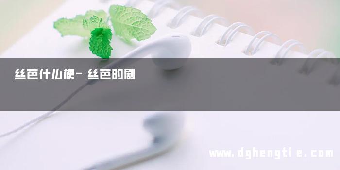 丝芭什么梗-丝芭的剧