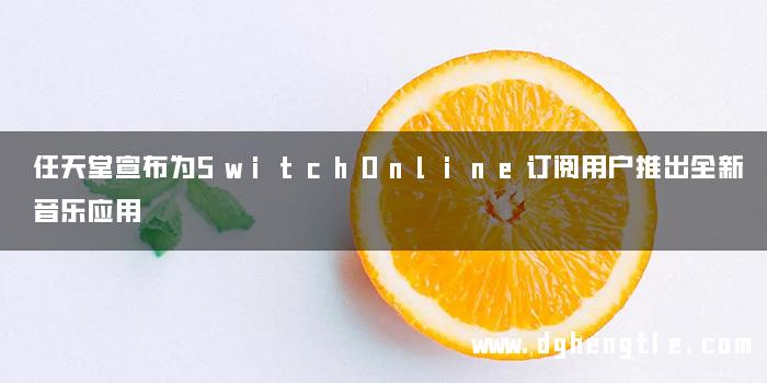 任天堂宣布为SwitchOnline订阅用户推出全新音乐应用