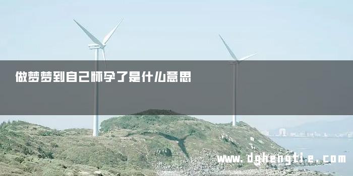 做梦梦到自己怀孕了是什么意思