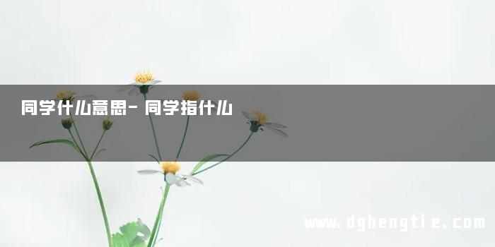 同学什么意思-同学指什么