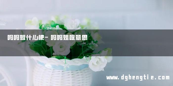 呜呜姐什么梗-呜呜姐啥意思