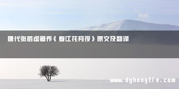 唐代张若虚著作《春江花月夜》原文及翻译