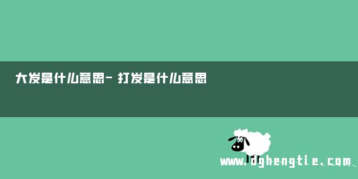 大发是什么意思-打发是什么意思