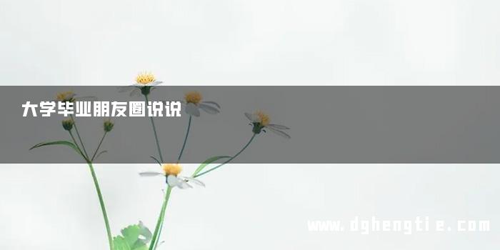 大学毕业朋友圈说说