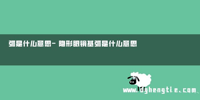 弧是什么意思-隐形眼镜基弧是什么意思