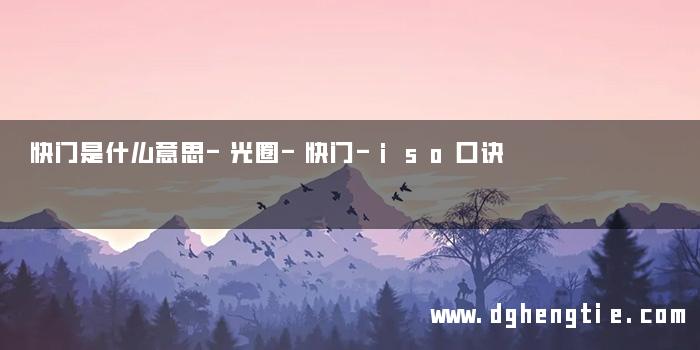 快门是什么意思-光圈-快门-iso口诀