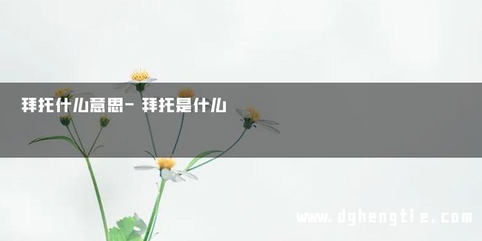 拜托什么意思-拜托是什么