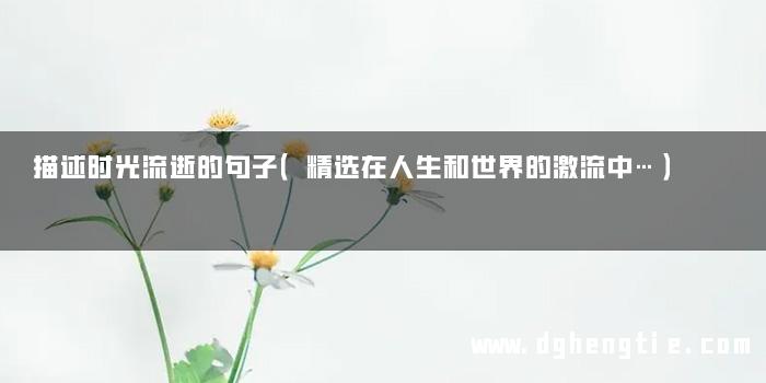 描述时光流逝的句子（精选在人生和世界的激流中…）
