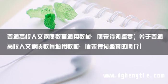 普通高校人文素质教育通用教材·唐宋诗词鉴赏(关于普通高校人文素质教育通用教材·唐宋诗词鉴赏的简介)