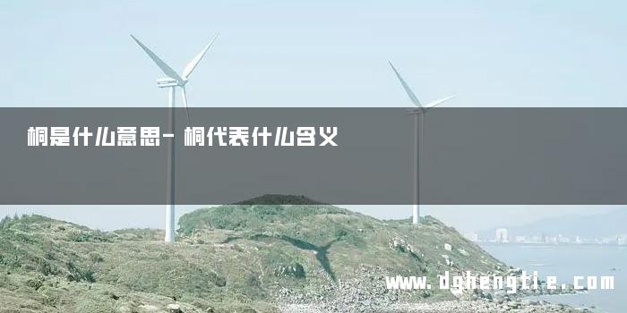 桐是什么意思-桐代表什么含义