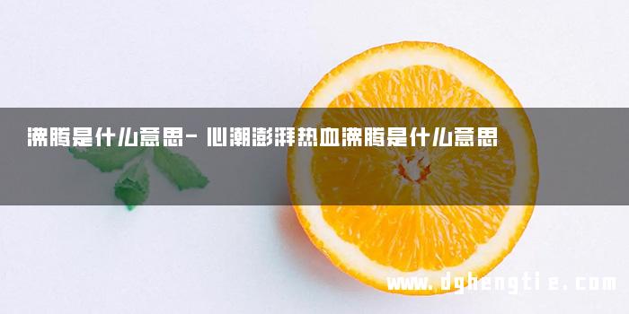 沸腾是什么意思-心潮澎湃热血沸腾是什么意思