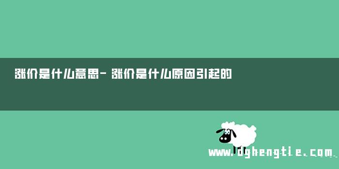 涨价是什么意思-涨价是什么原因引起的