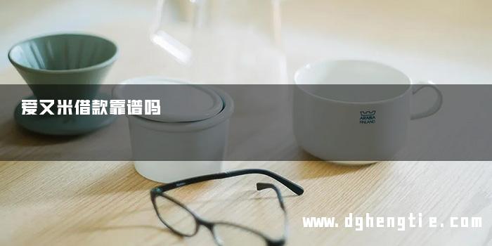 爱又米借款靠谱吗