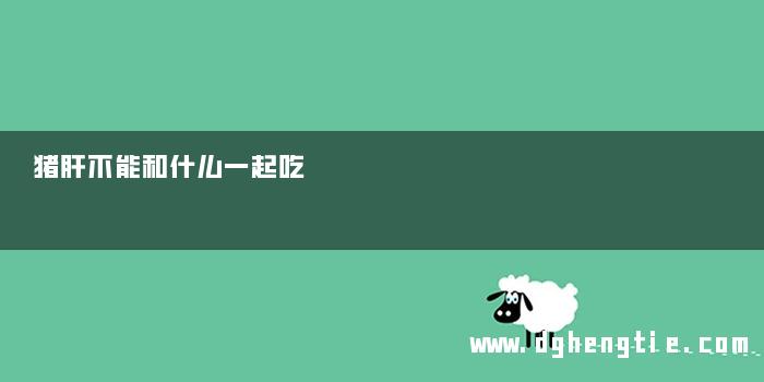 猪肝不能和什么一起吃