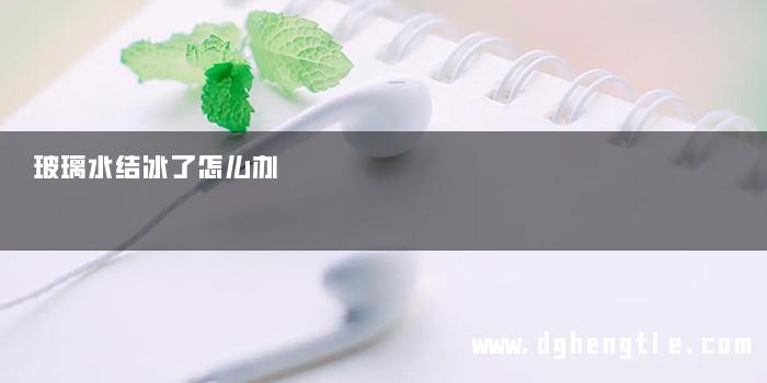 玻璃水结冰了怎么办