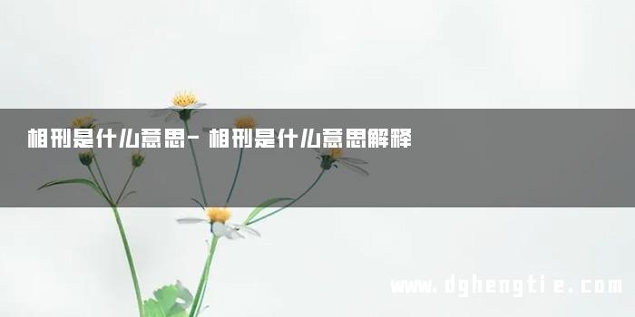 相刑是什么意思-相刑是什么意思解释