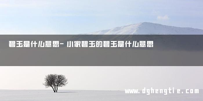 碧玉是什么意思-小家碧玉的碧玉是什么意思
