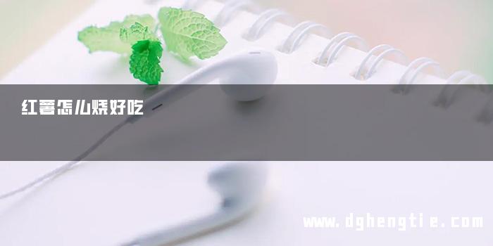 红薯怎么烧好吃