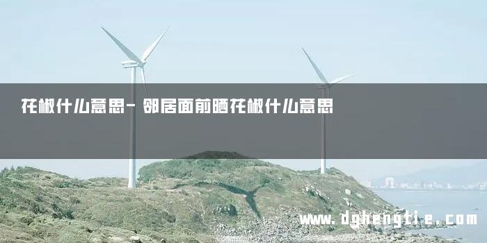 花椒什么意思-邻居面前晒花椒什么意思