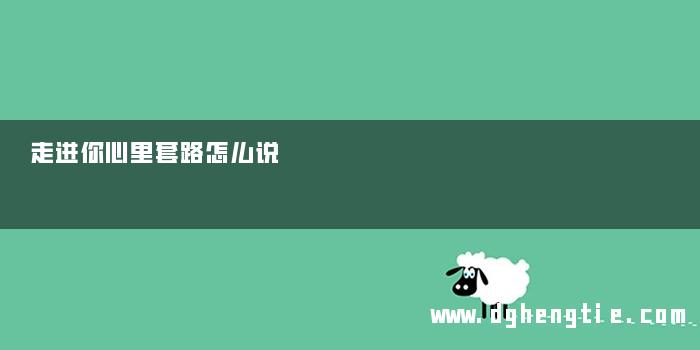 走进你心里套路怎么说