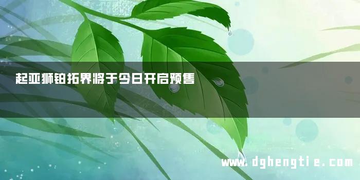 起亚狮铂拓界将于今日开启预售