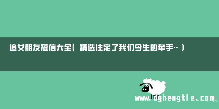 追女朋友短信大全（精选注定了我们今生的牵手…）