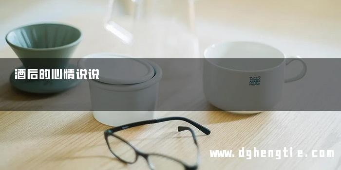 酒后的心情说说